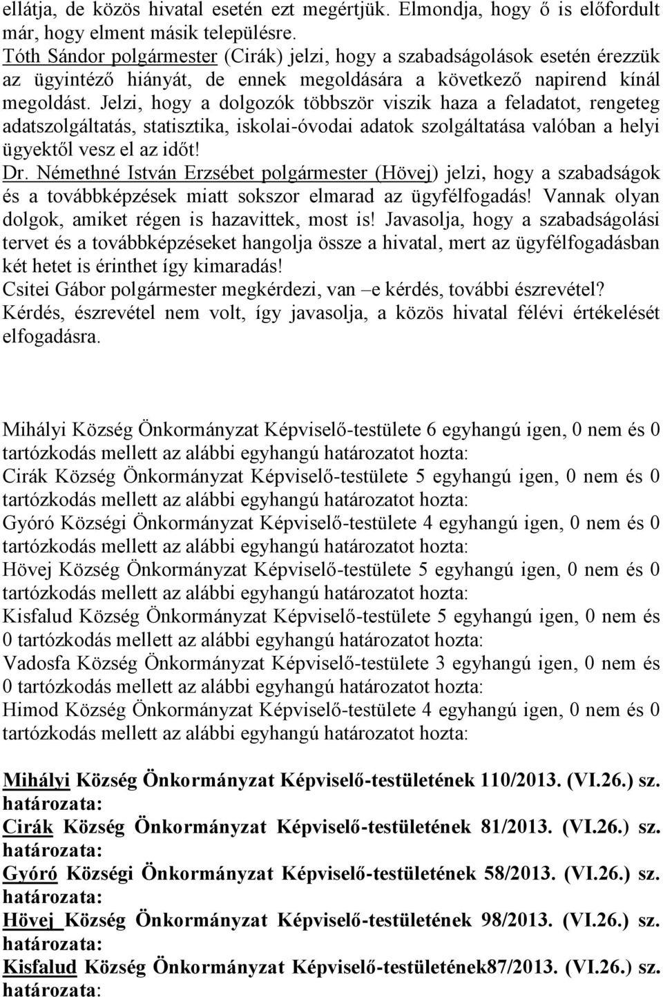 Jelzi, hogy a dolgozók többször viszik haza a feladatot, rengeteg adatszolgáltatás, statisztika, iskolai-óvodai adatok szolgáltatása valóban a helyi ügyektől vesz el az időt! Dr.