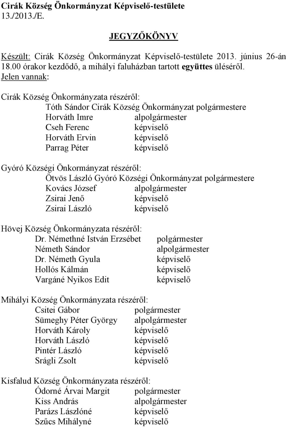 Jelen vannak: Cirák Község Önkormányzata részéről: Tóth Sándor Cirák Község Önkormányzat polgármestere Horváth Imre alpolgármester Cseh Ferenc Horváth Ervin Parrag Péter Gyóró Községi Önkormányzat