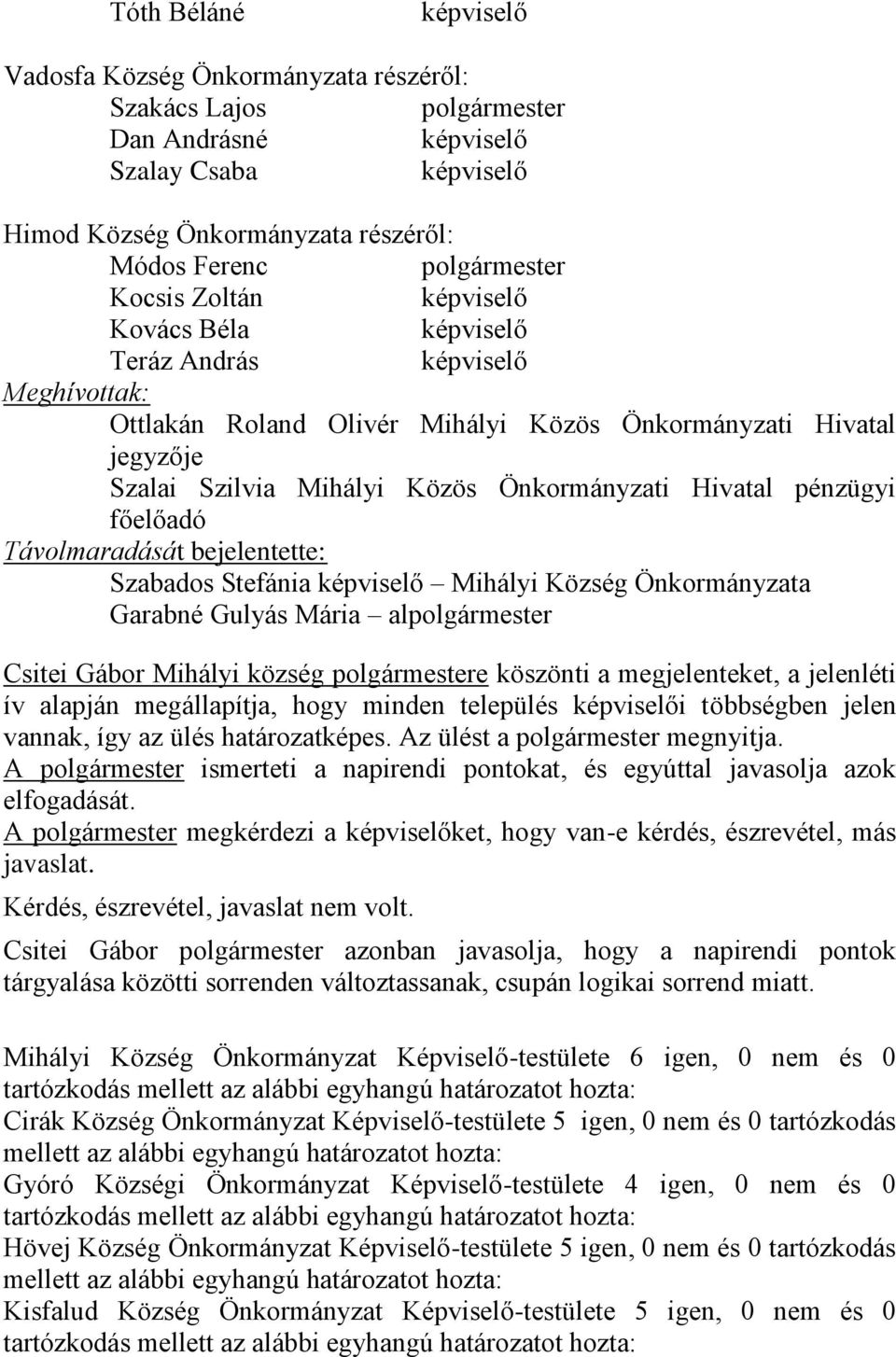 Stefánia Mihályi Község Önkormányzata Garabné Gulyás Mária alpolgármester Csitei Gábor Mihályi község polgármestere köszönti a megjelenteket, a jelenléti ív alapján megállapítja, hogy minden