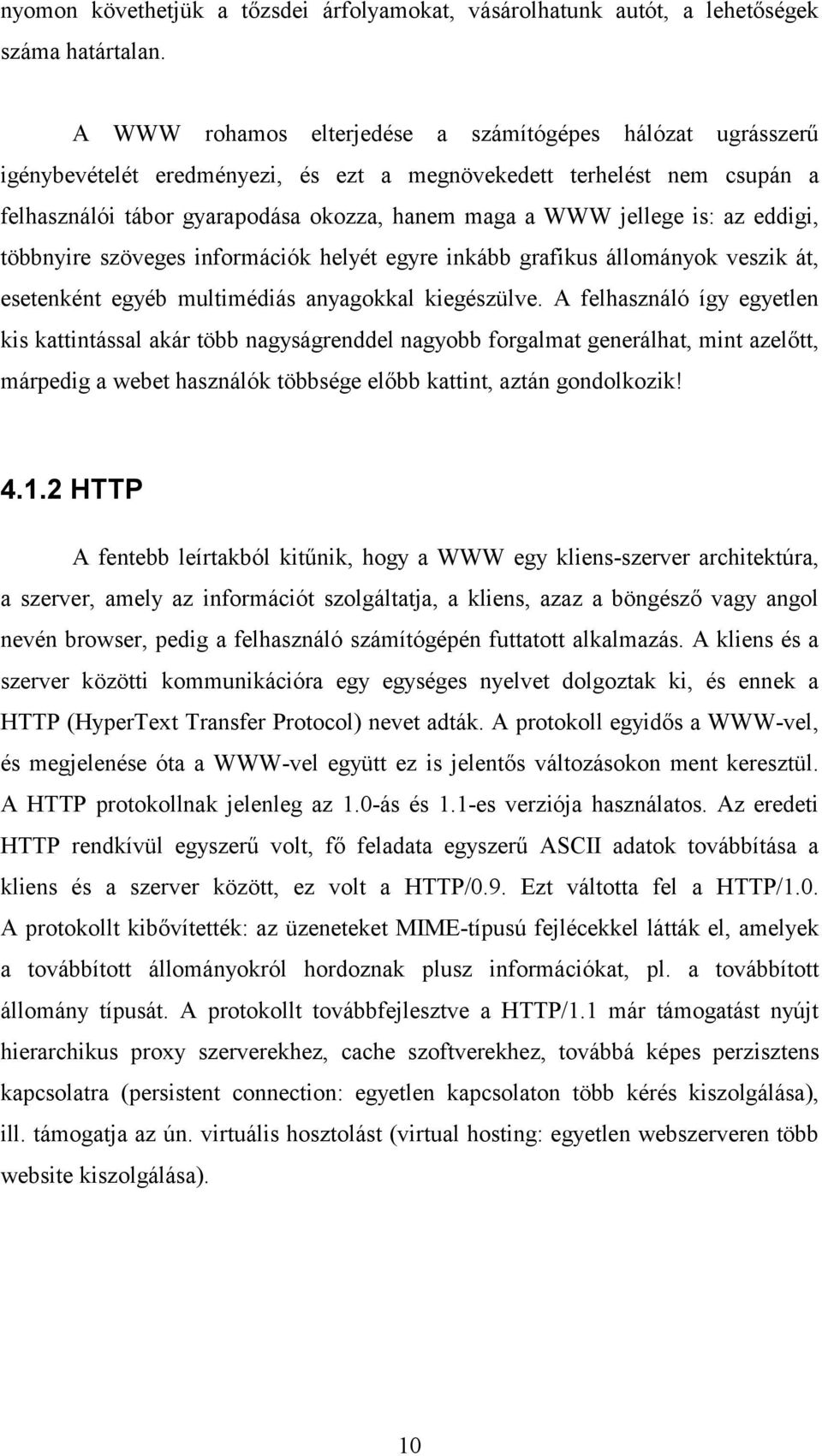 is: az eddigi, többnyire szöveges információk helyét egyre inkább grafikus állományok veszik át, esetenként egyéb multimédiás anyagokkal kiegészülve.