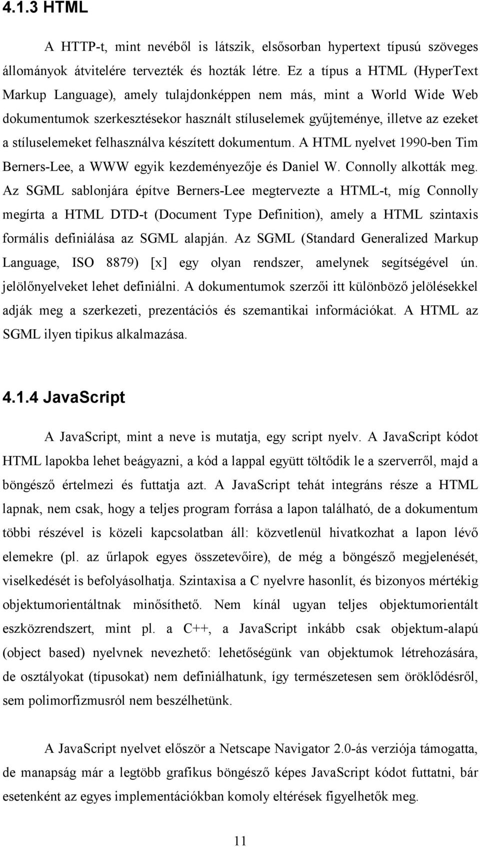 felhasználva készített dokumentum. A HTML nyelvet 1990-ben Tim Berners-Lee, a WWW egyik kezdeményezője és Daniel W. Connolly alkották meg.