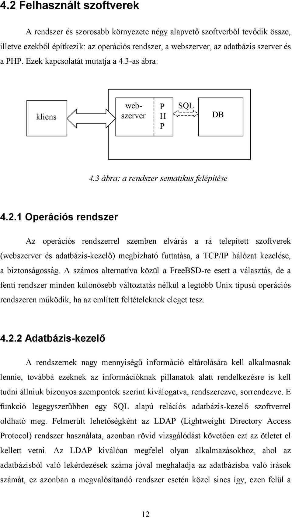 1 Operációs rendszer Az operációs rendszerrel szemben elvárás a rá telepített szoftverek (webszerver és adatbázis-kezelő) megbízható futtatása, a TCP/IP hálózat kezelése, a biztonságosság.