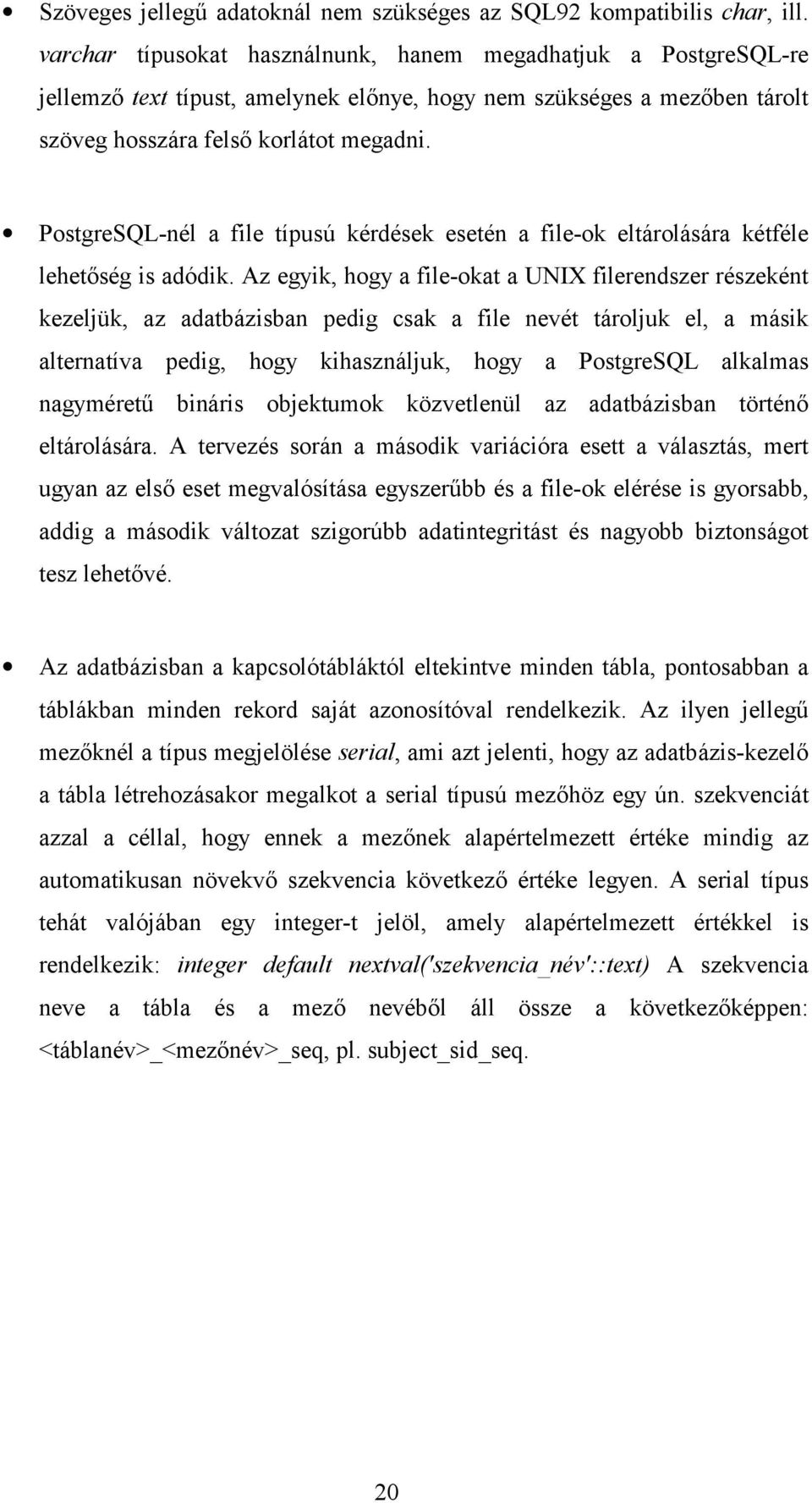 PostgreSQL-nél a file típusú kérdések esetén a file-ok eltárolására kétféle lehetőség is adódik.