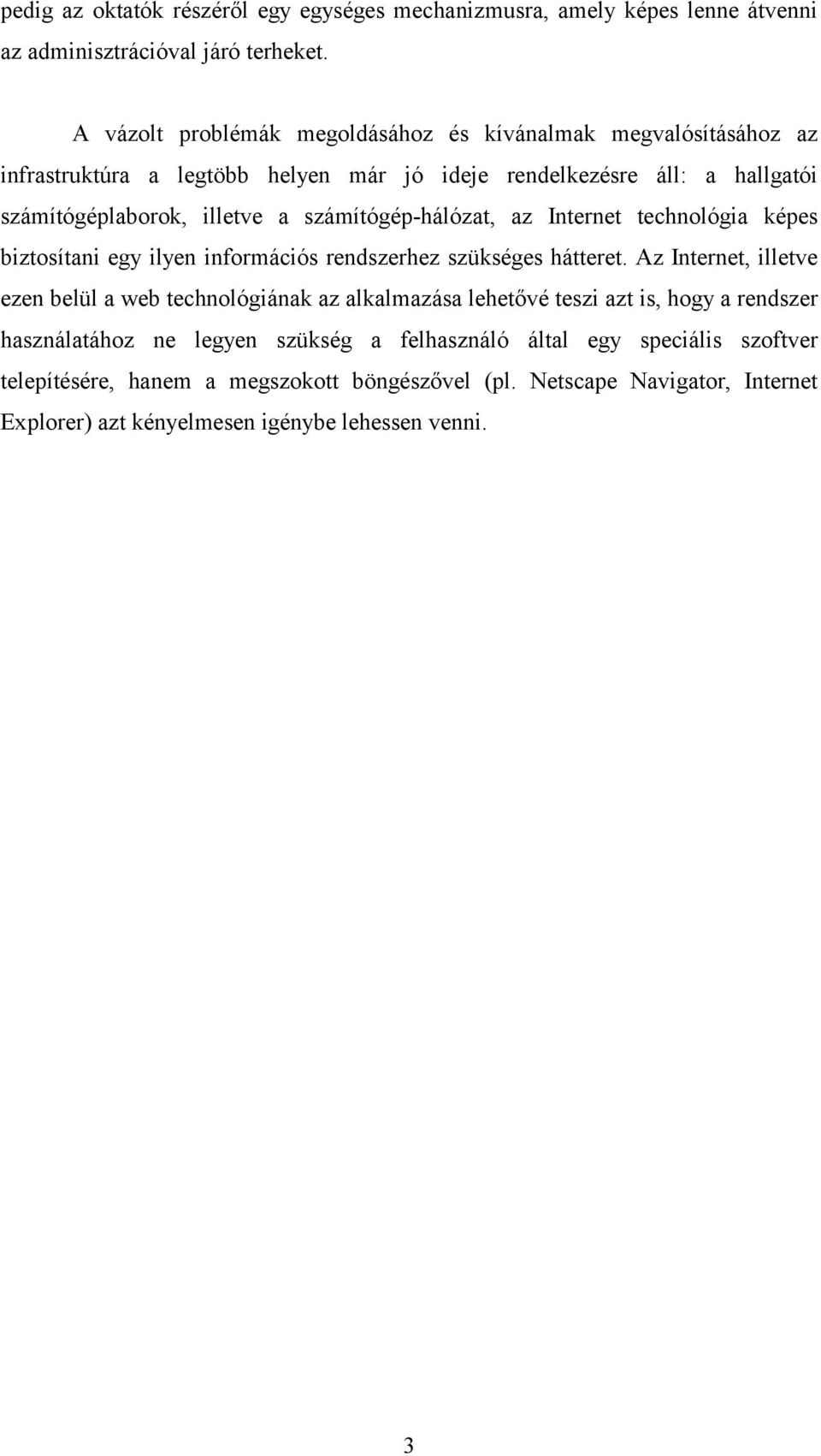 számítógép-hálózat, az Internet technológia képes biztosítani egy ilyen információs rendszerhez szükséges hátteret.