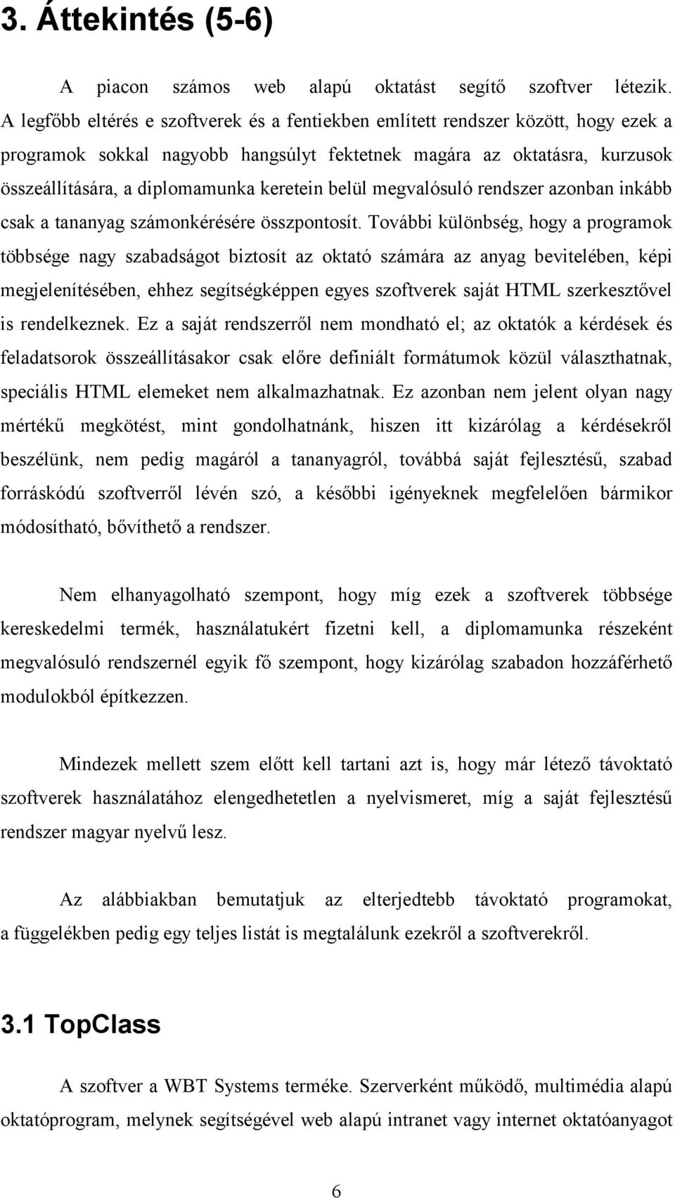 keretein belül megvalósuló rendszer azonban inkább csak a tananyag számonkérésére összpontosít.