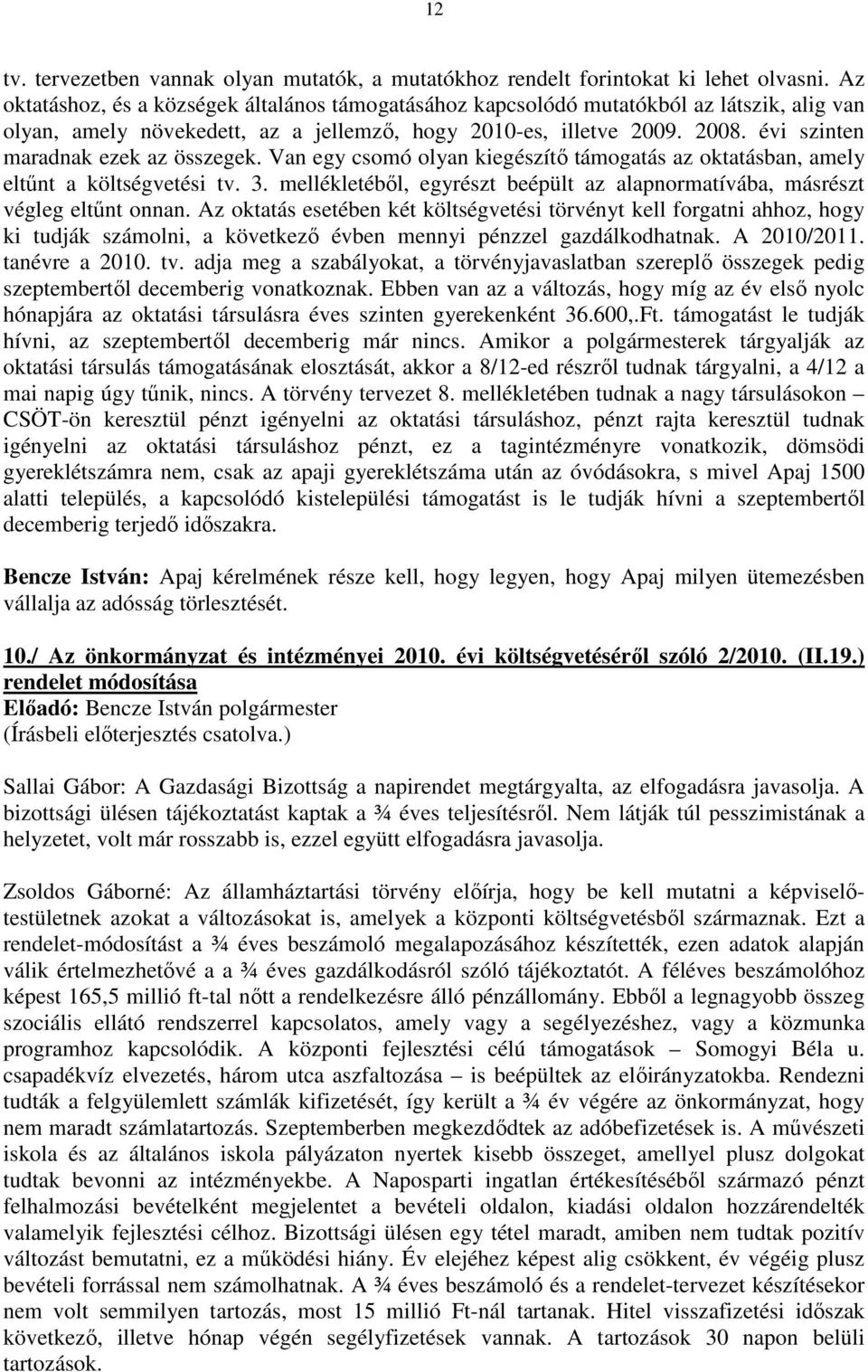 évi szinten maradnak ezek az összegek. Van egy csomó olyan kiegészítı támogatás az oktatásban, amely eltőnt a költségvetési tv. 3.