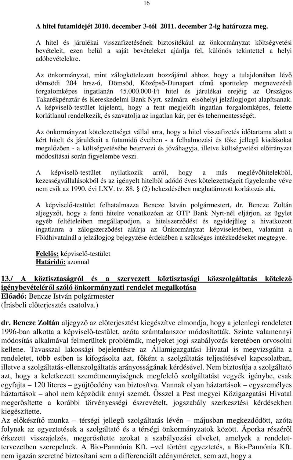 Az önkormányzat, mint zálogkötelezett hozzájárul ahhoz, hogy a tulajdonában lévı dömsödi 204 hrsz-ú, Dömsöd, Középsı-Dunapart címő sporttelep megnevezéső forgalomképes ingatlanán 45.000.