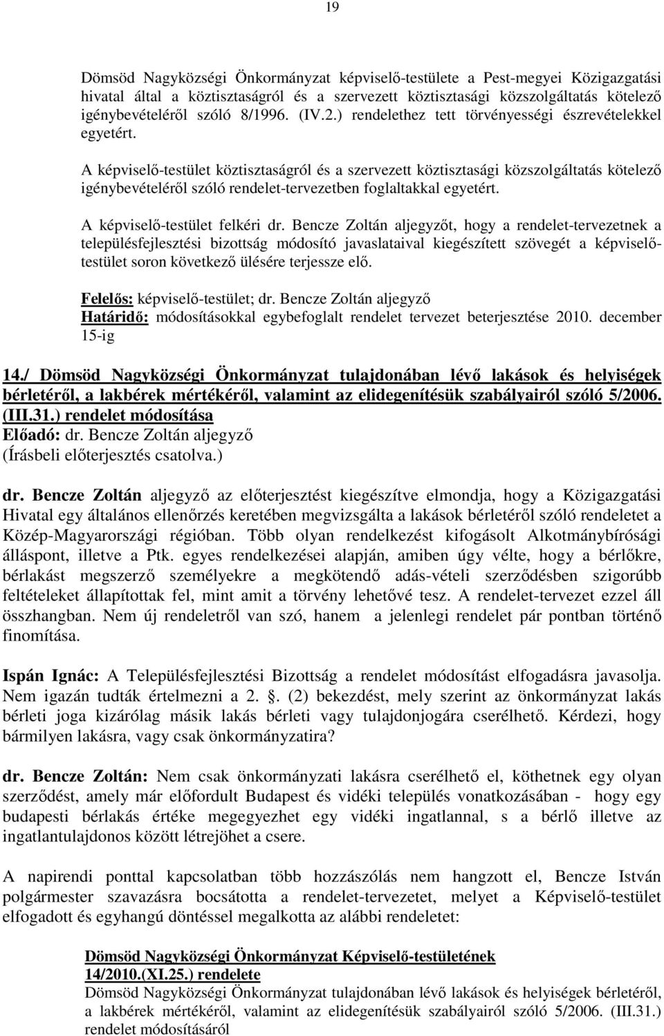 A képviselı-testület köztisztaságról és a szervezett köztisztasági közszolgáltatás kötelezı igénybevételérıl szóló rendelet-tervezetben foglaltakkal egyetért. A képviselı-testület felkéri dr.