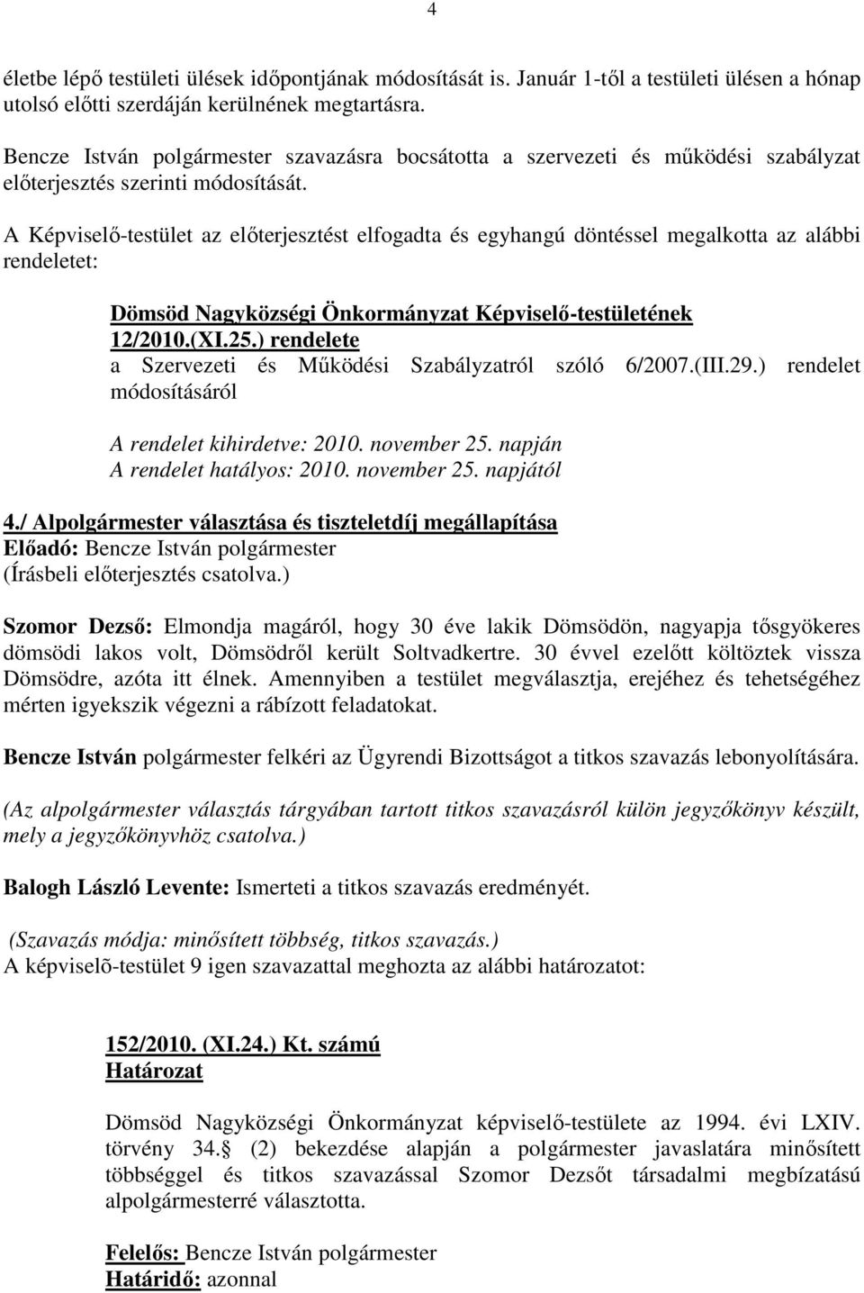 A Képviselı-testület az elıterjesztést elfogadta és egyhangú döntéssel megalkotta az alábbi rendeletet: Dömsöd Nagyközségi Önkormányzat Képviselı-testületének 12/2010.(XI.25.