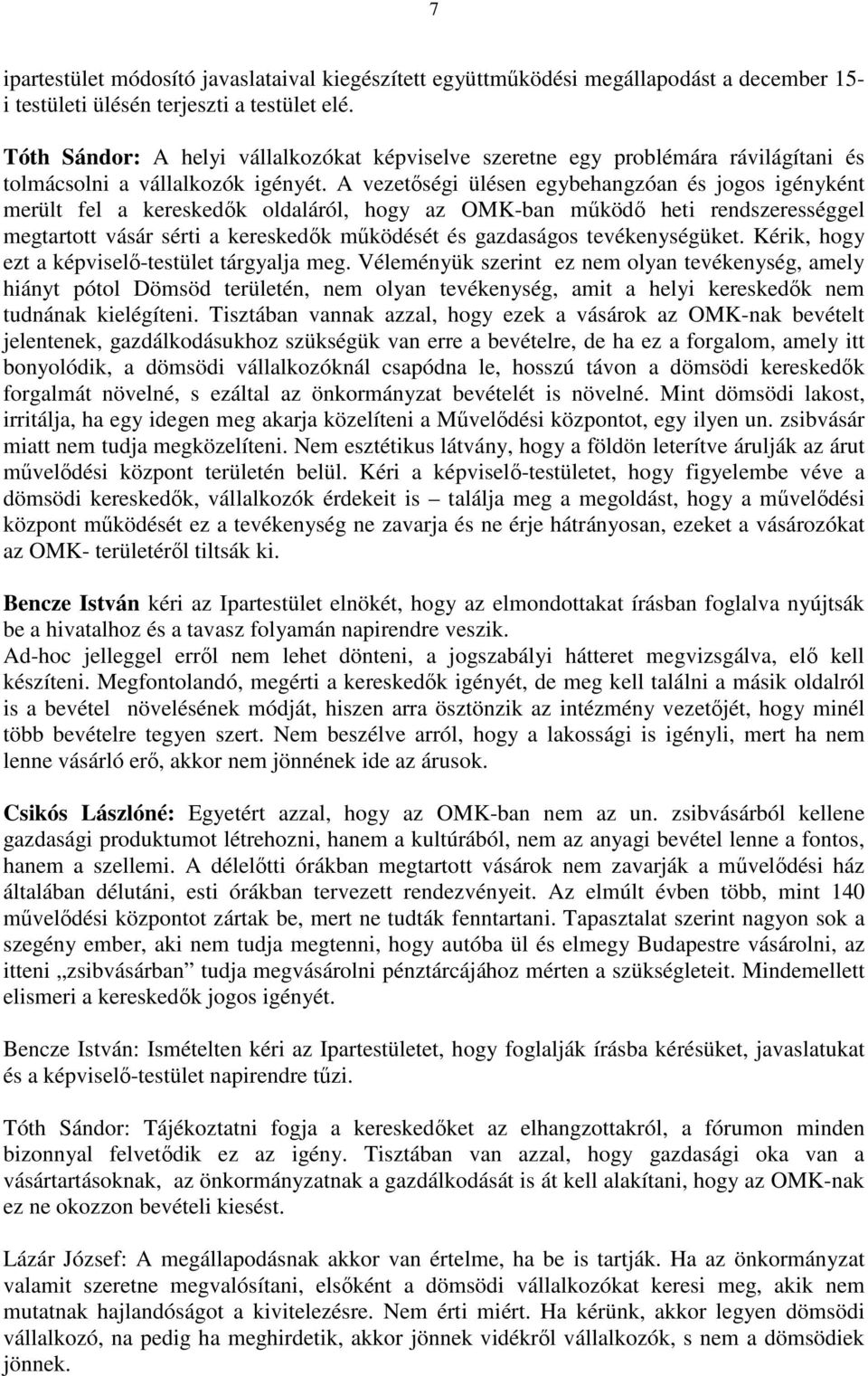 A vezetıségi ülésen egybehangzóan és jogos igényként merült fel a kereskedık oldaláról, hogy az OMK-ban mőködı heti rendszerességgel megtartott vásár sérti a kereskedık mőködését és gazdaságos