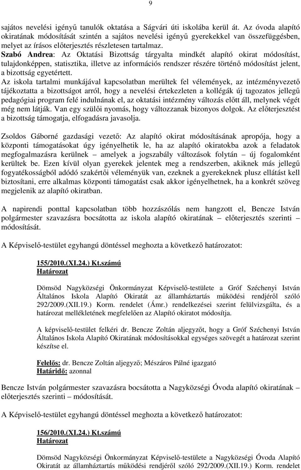 Szabó Andrea: Az Oktatási Bizottság tárgyalta mindkét alapító okirat módosítást, tulajdonképpen, statisztika, illetve az információs rendszer részére történı módosítást jelent, a bizottság