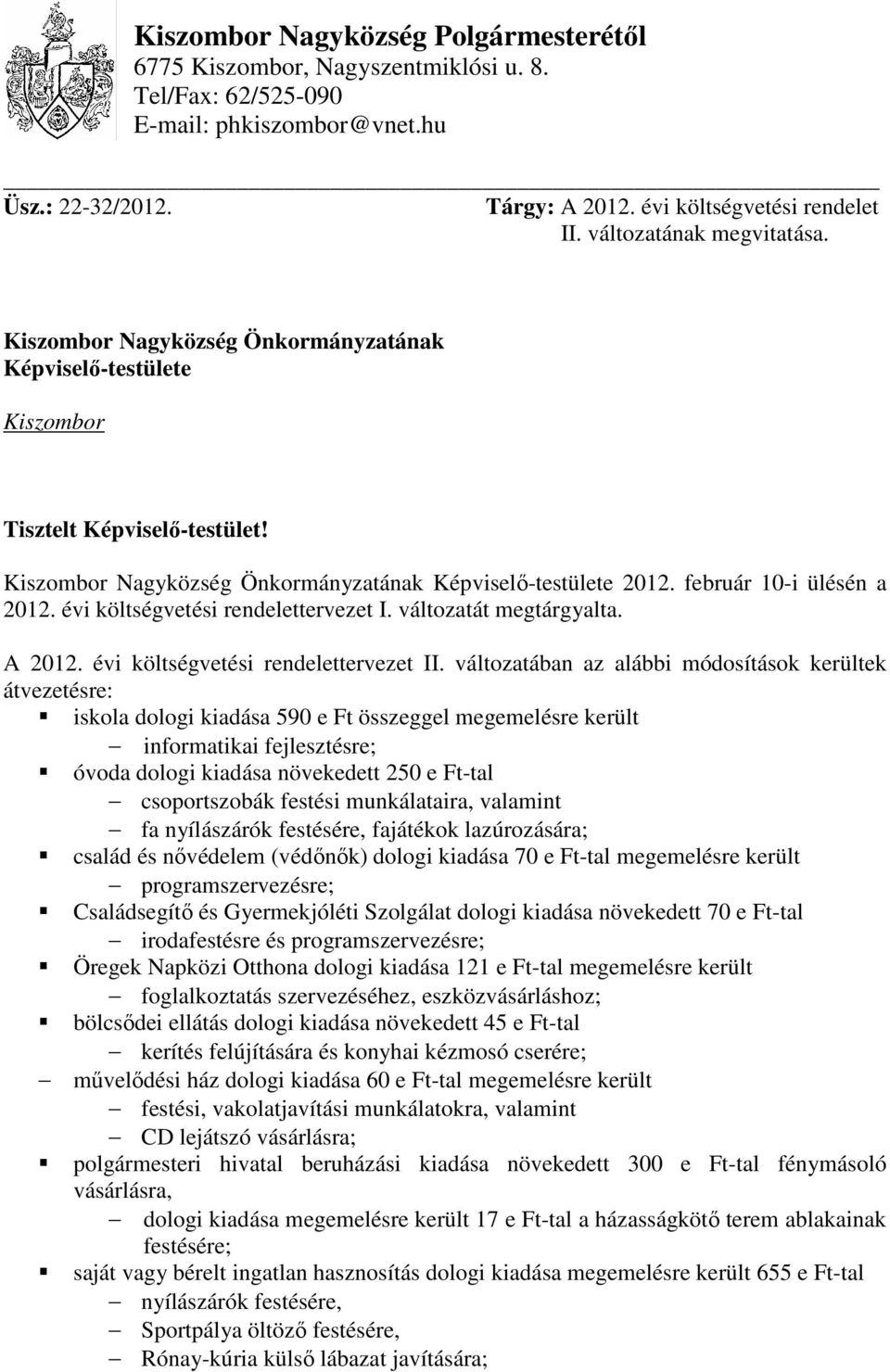 február 10-i ülésén a 2012. évi költségvetési rendelettervezet I. változatát megtárgyalta. A 2012. évi költségvetési rendelettervezet II.