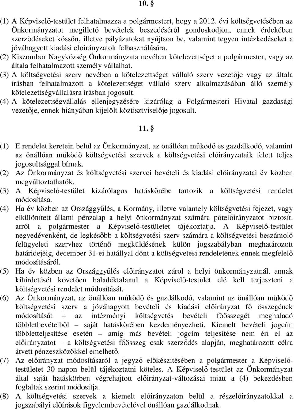 jóváhagyott kiadási elıirányzatok felhasználására. (2) Kiszombor Nagyközség Önkormányzata nevében kötelezettséget a polgármester, vagy az általa felhatalmazott személy vállalhat.