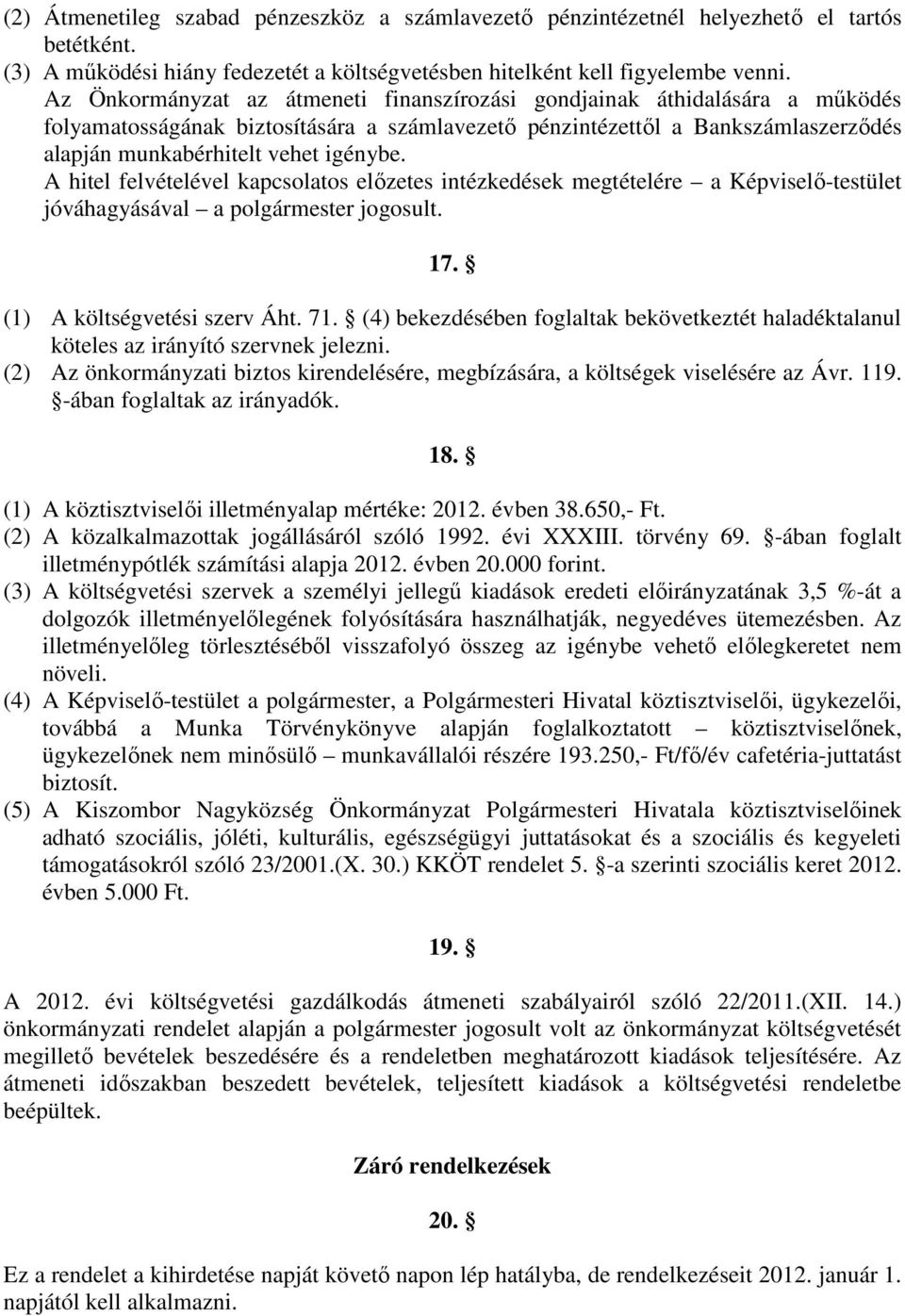 A hitel felvételével kapcsolatos elızetes intézkedések megtételére a Képviselı-testület jóváhagyásával a polgármester jogosult. 17. (1) A költségvetési szerv Áht. 71.