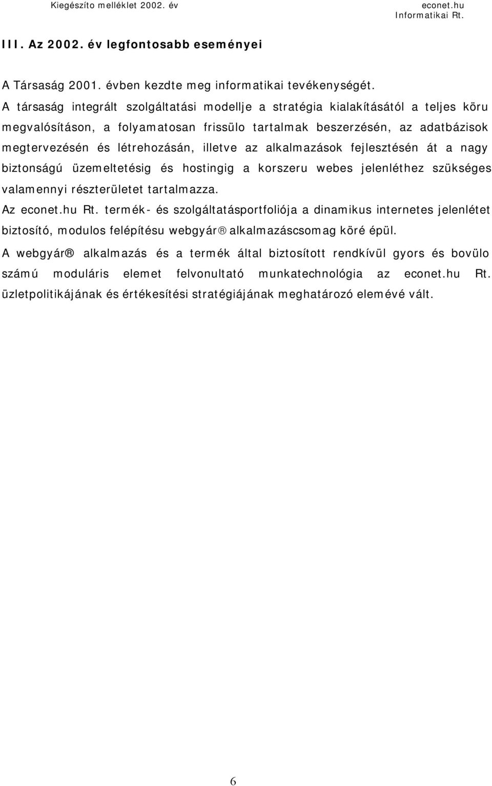 illetve az alkalmazások fejlesztésén át a nagy biztonságú üzemeltetésig és hostingig a korszeru webes jelenléthez szükséges valamennyi részterületet tartalmazza. Az econet.hu Rt.