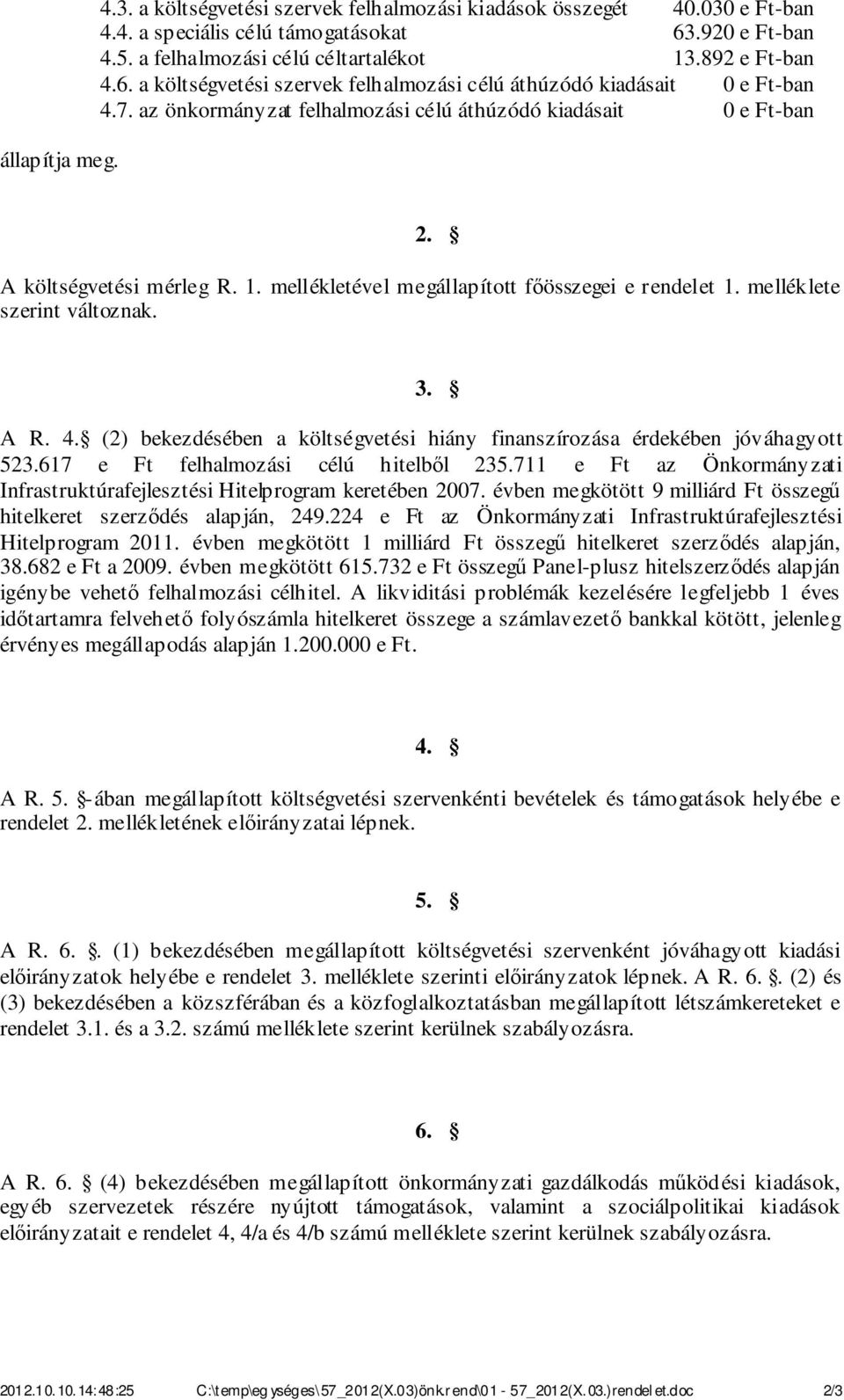 . () bekezdésében a költségvetési hiány finanszírozása érdekében jóváhagyott. e Ft felhalmozási célú hitelből. e Ft az Önkormányzati Infrastruktúrafejlesztési Hitelprogram keretében.