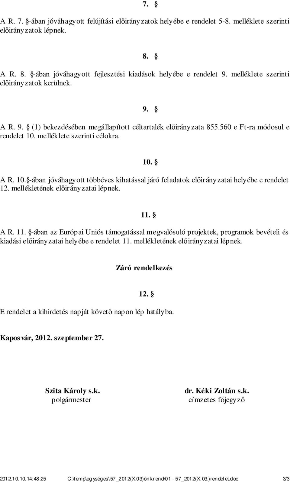 mellékletének előirányzatai lépnek.. A R.. -ában az Európai Uniós támogatással megvalósuló projektek, programok bevételi és kiadási előirányzatai helyébe e rendelet.