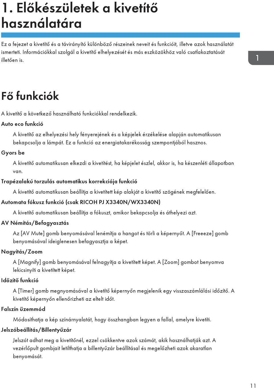 Auto eco funkció A kivetítő az elhelyezési hely fényerejének és a képjelek érzékelése alapján automatikusan bekapcsolja a lámpát. Ez a funkció az energiatakarékosság szempontjából hasznos.