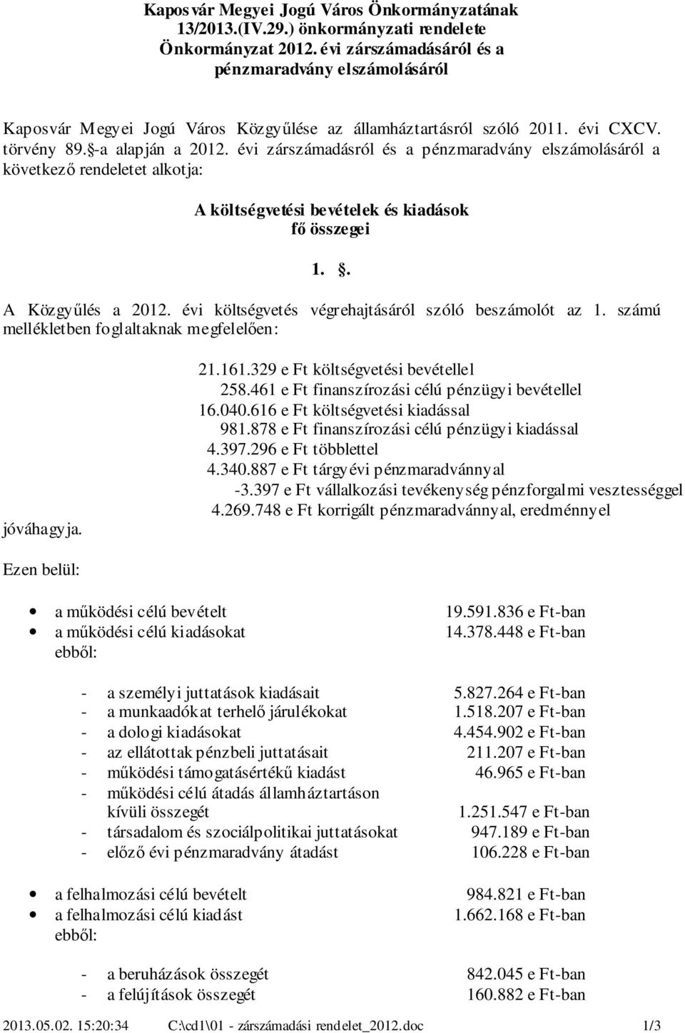 évi zárszámadásról és a pénzmaradvány elszámolásáról a következő rendeletet alkotja: A költségvetési bevételek és kiadások fő összegei.. A Közgyűlés a.