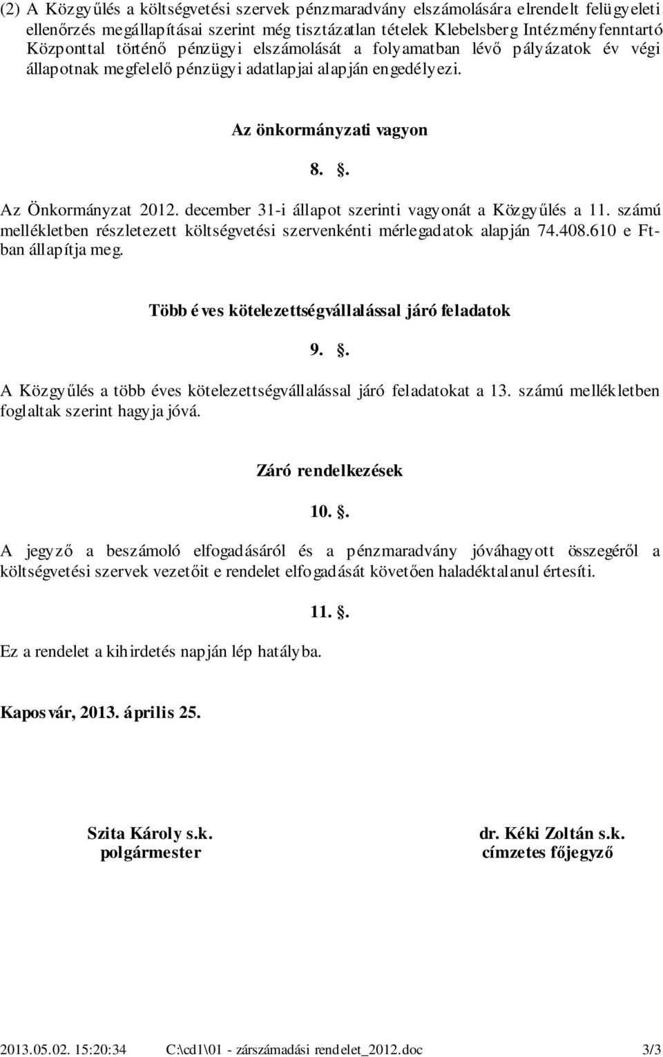 december -i állapot szerinti vagyonát a Közgyűlés a. számú mellékletben részletezett költségvetési szervenkénti mérlegadatok alapján 7.8.6 e Ftban állapítja meg.