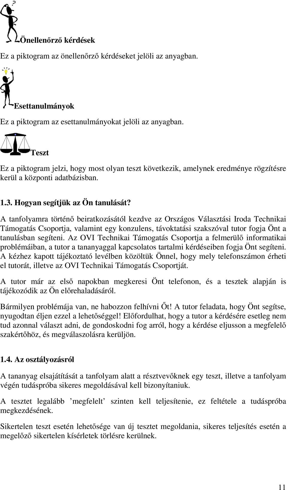 A tanfolyamra történő beiratkozásától kezdve az Országos Választási Iroda Technikai Támogatás Csoportja, valamint egy konzulens, távoktatási szakszóval tutor fogja Önt a tanulásban segíteni.