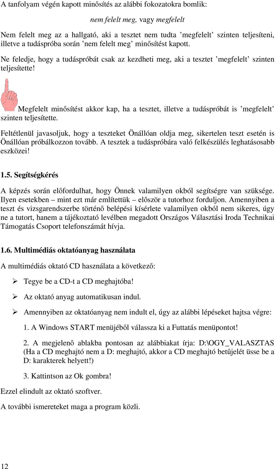 Megfelelt minősítést akkor kap, ha a tesztet, illetve a tudáspróbát is megfelelt szinten teljesítette.