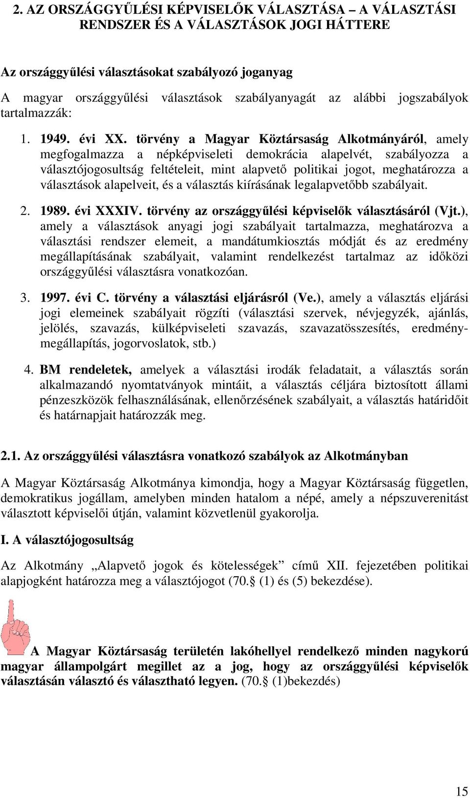 törvény a Magyar Köztársaság Alkotmányáról, amely megfogalmazza a népképviseleti demokrácia alapelvét, szabályozza a választójogosultság feltételeit, mint alapvető politikai jogot, meghatározza a