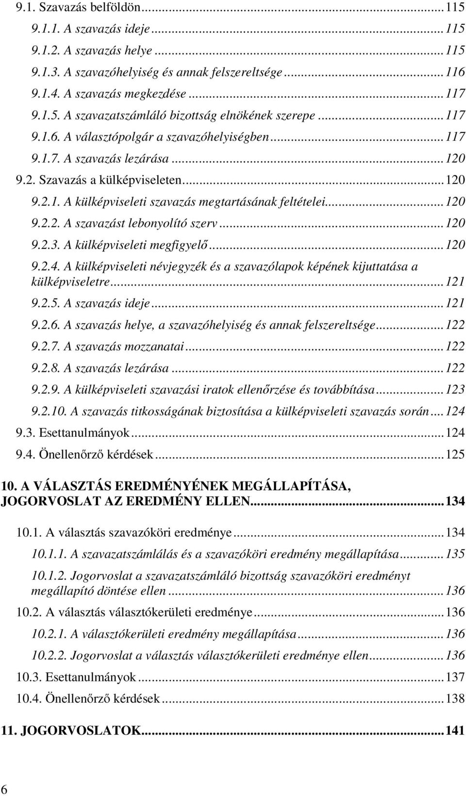 ..120 9.2.3. A külképviseleti megfigyelő...120 9.2.4. A külképviseleti névjegyzék és a szavazólapok képének kijuttatása a külképviseletre...121 9.2.5. A szavazás ideje...121 9.2.6.