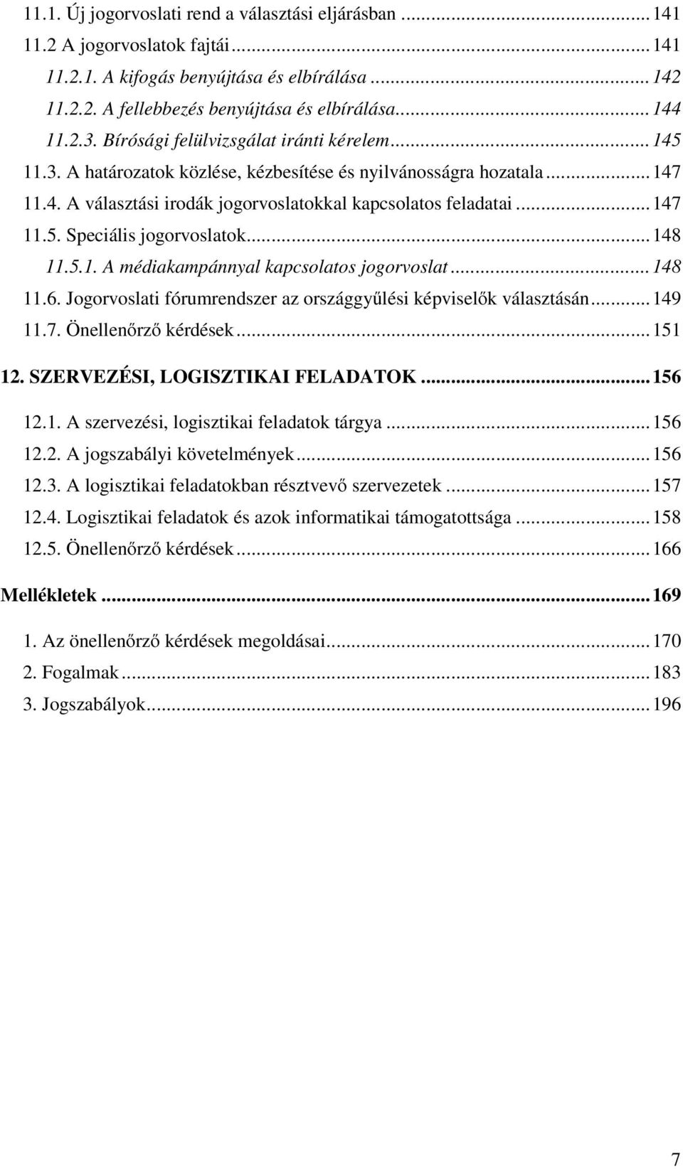 ..148 11.5.1. A médiakampánnyal kapcsolatos jogorvoslat...148 11.6. Jogorvoslati fórumrendszer az országgyűlési képviselők választásán...149 11.7. Önellenőrző kérdések...151 12.