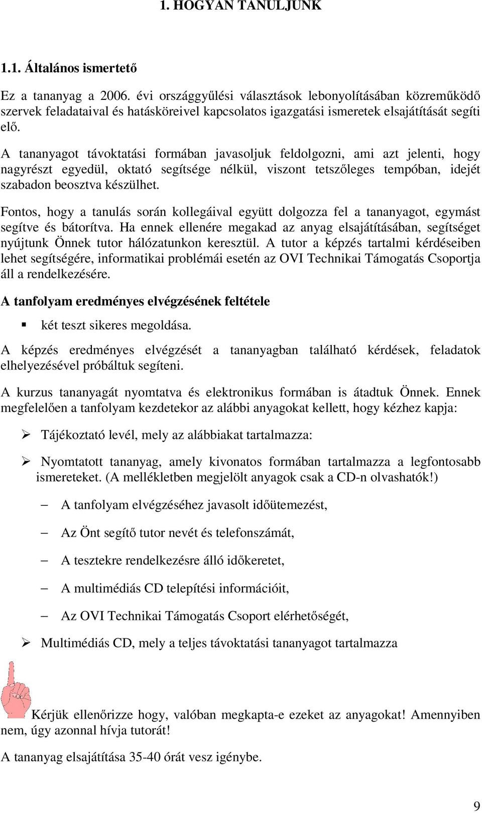 A tananyagot távoktatási formában javasoljuk feldolgozni, ami azt jelenti, hogy nagyrészt egyedül, oktató segítsége nélkül, viszont tetszőleges tempóban, idejét szabadon beosztva készülhet.