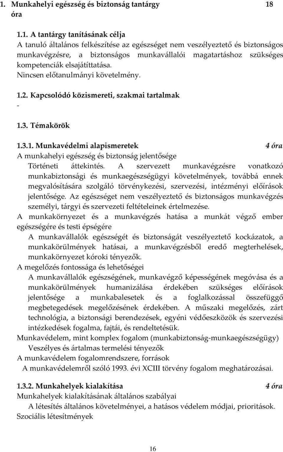 2. Kapcsolódó közismereti, szakmai tartalmak - 1.3. Témakörök 1.3.1. Munkavédelmi alapismeretek 4 óra A munkahelyi egészség és biztonság jelentősége Történeti áttekintés.