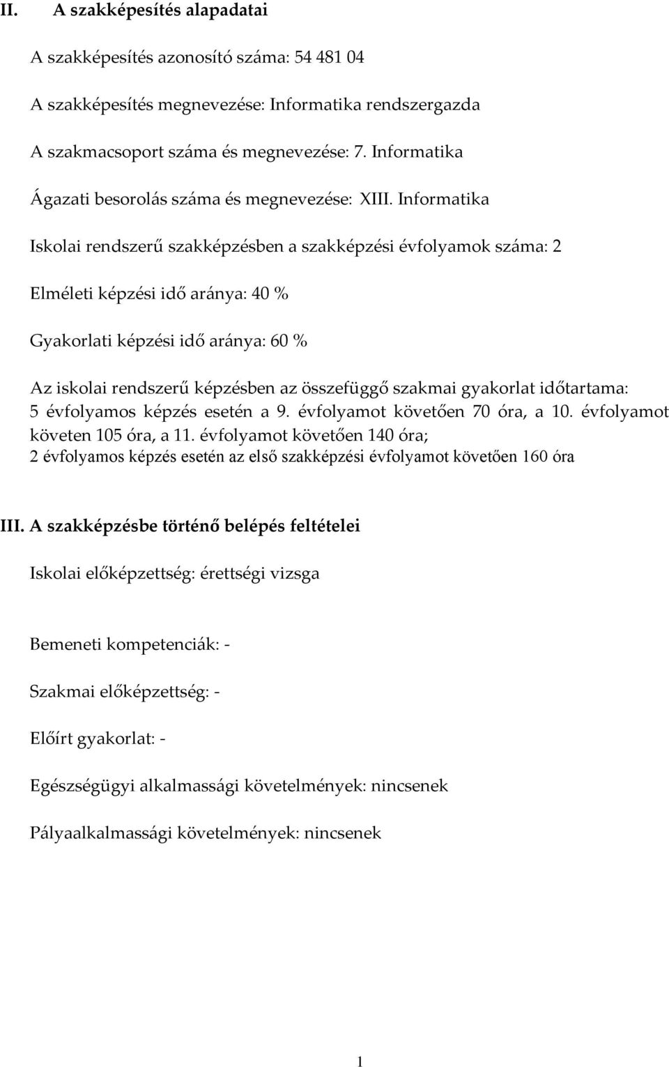 Informatika Iskolai rendszerű szakképzésben a szakképzési évfolyamok száma: 2 Elméleti képzési idő aránya: 40 % Gyakorlati képzési idő aránya: 60 % Az iskolai rendszerű képzésben az összefüggő