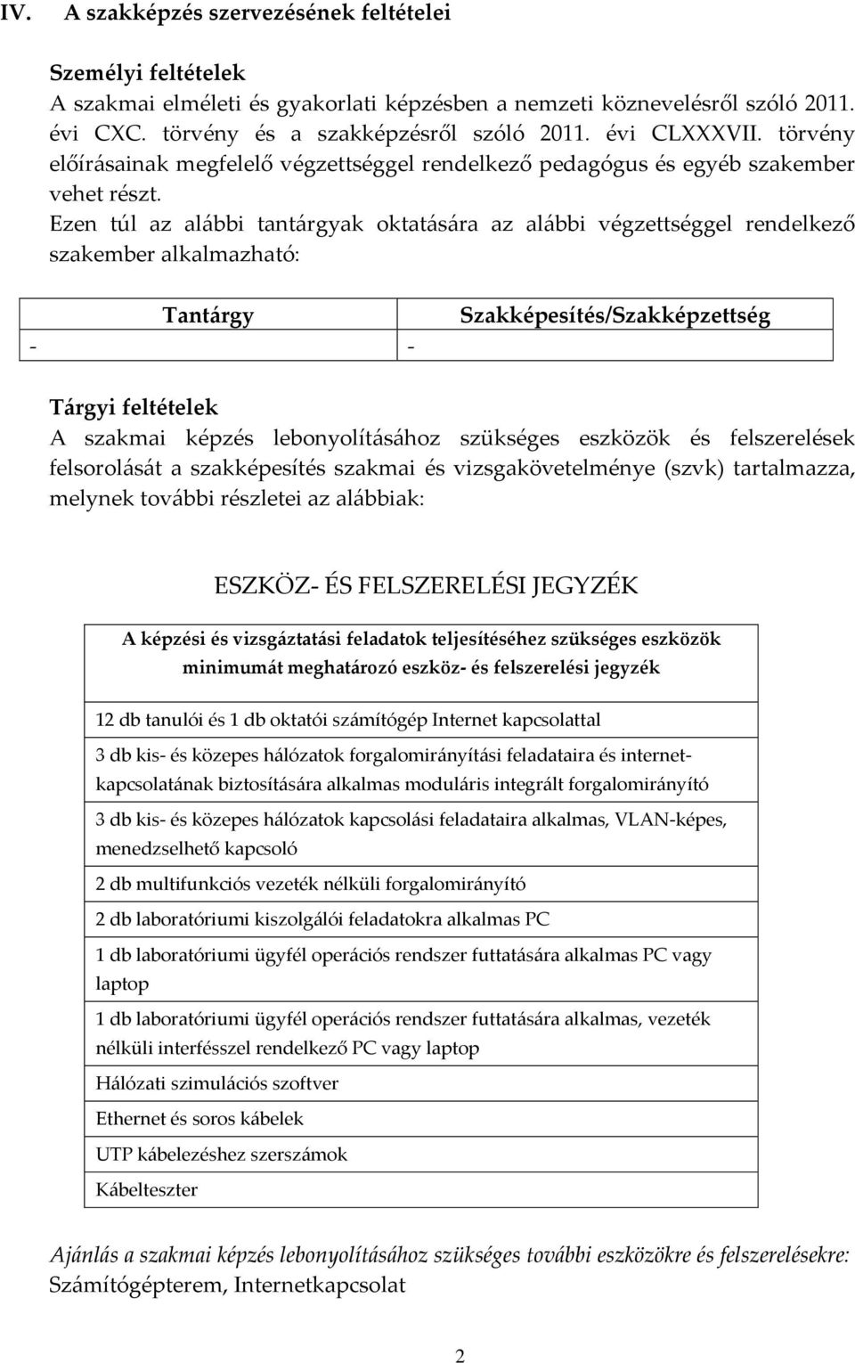 Ezen túl az alábbi tantárgyak oktatására az alábbi végzettséggel rendelkező szakember alkalmazható: Tantárgy - - Szakképesítés/Szakképzettség Tárgyi feltételek A szakmai képzés lebonyolításához