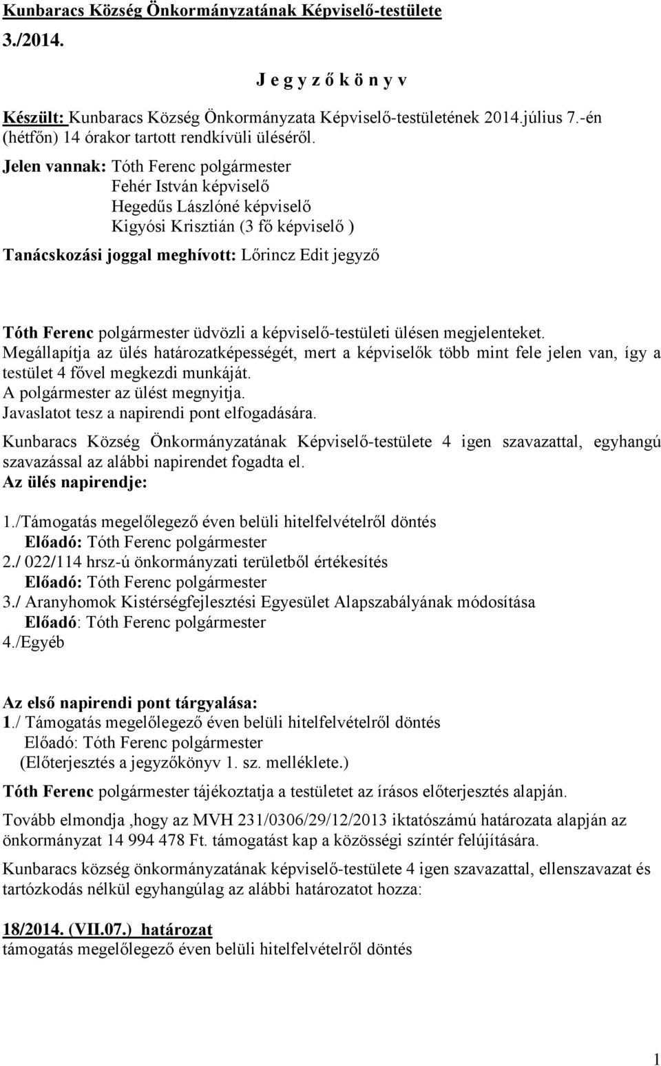 Jelen vannak: Tóth Ferenc polgármester Fehér István képviselő Hegedűs Lászlóné képviselő Kigyósi Krisztián (3 fő képviselő ) Tanácskozási joggal meghívott: Lőrincz Edit jegyző Tóth Ferenc