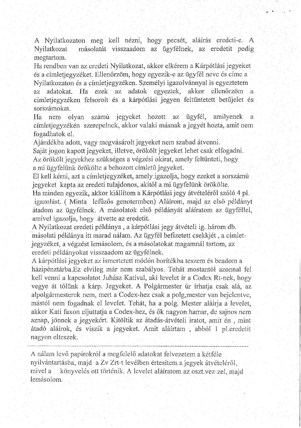 Személyi igazolvánnyal is egyeztetem az adatokat. Ha ezek az adatok egyeztek, akkor ellenőrzöm a címletjegyzéken felsorolt és a kárpótlási jegyen feltüntetett betűjelet és sorszámokat.