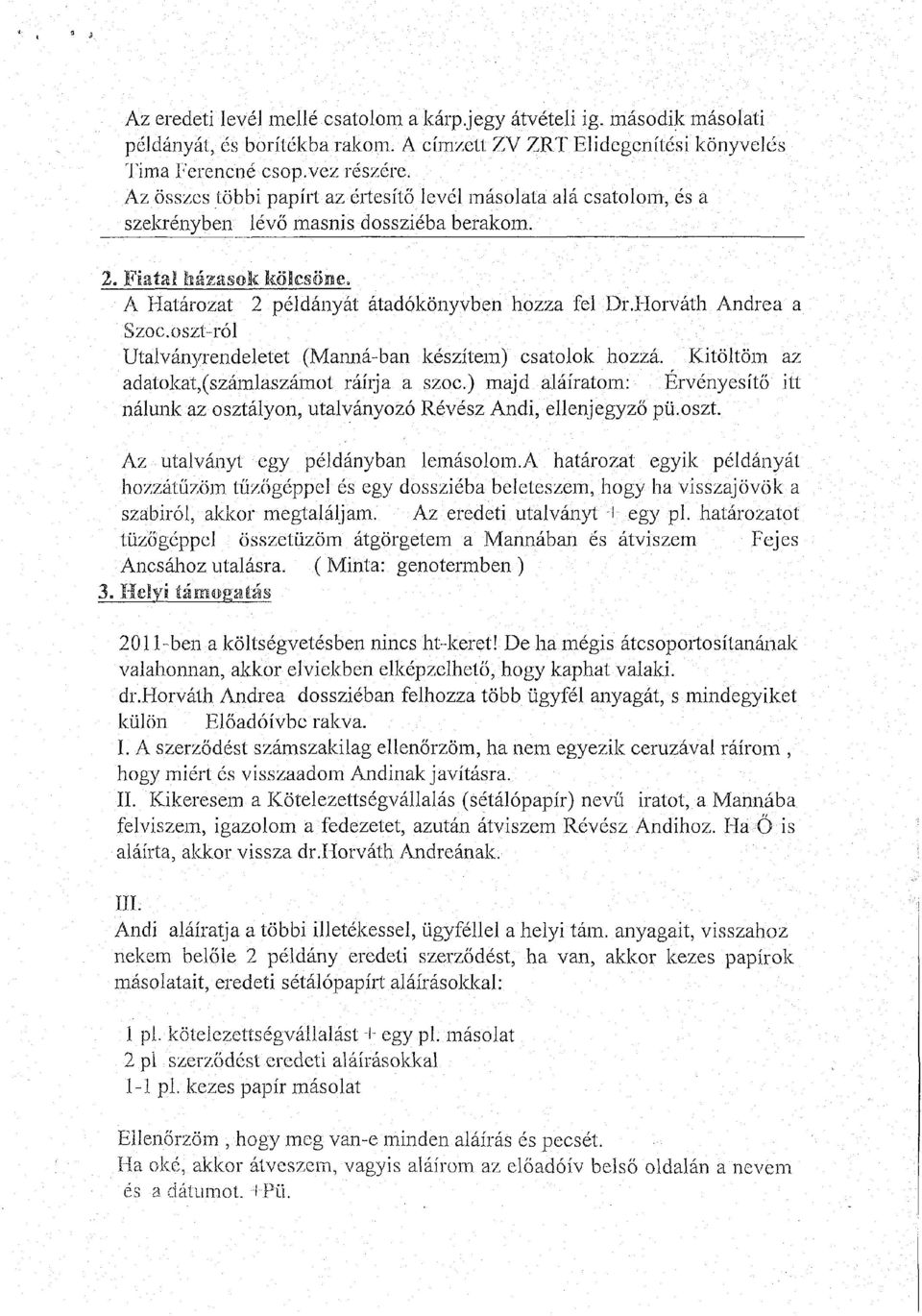 íiorváth Andrea a Szoc.oszí-ról Utaiványrendeletet (Manná-ban készítem) csatolok hozzá. Kitöltőm az adatokat,(számlaszámot ráírja a szoc.