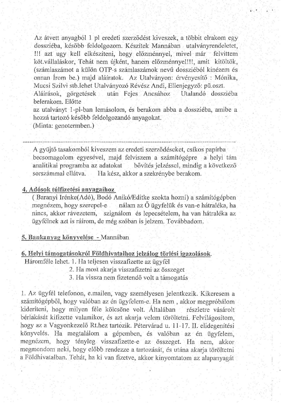 !!, amit kitöltök, (számlaszámot a külön OTP-s számlaszámok nevű dossziéból kinézem és onnan írom be.) majd aláíratok. Az Utalványon: érvényesítő : Mónika, Mucsi Szilvi stb.