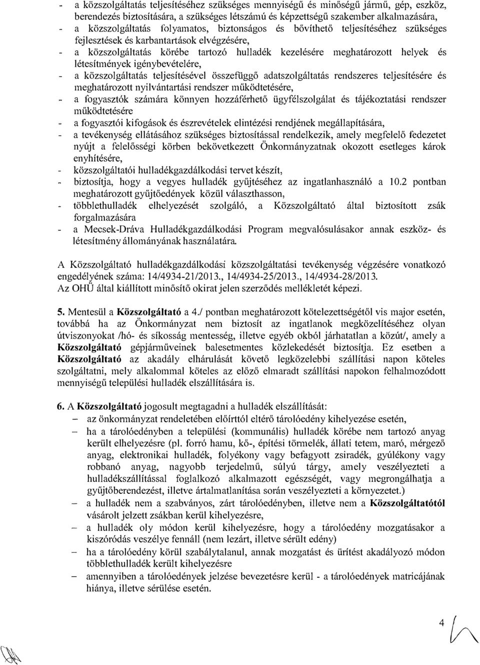 igénybevételére, a közszolgáltatás teljesítésével összefüggő adatszolgáltatás rendszeres teljesítésére és meghatározott nyilvántartási rendszer működtetésére, a fogyasztók számára könnyen