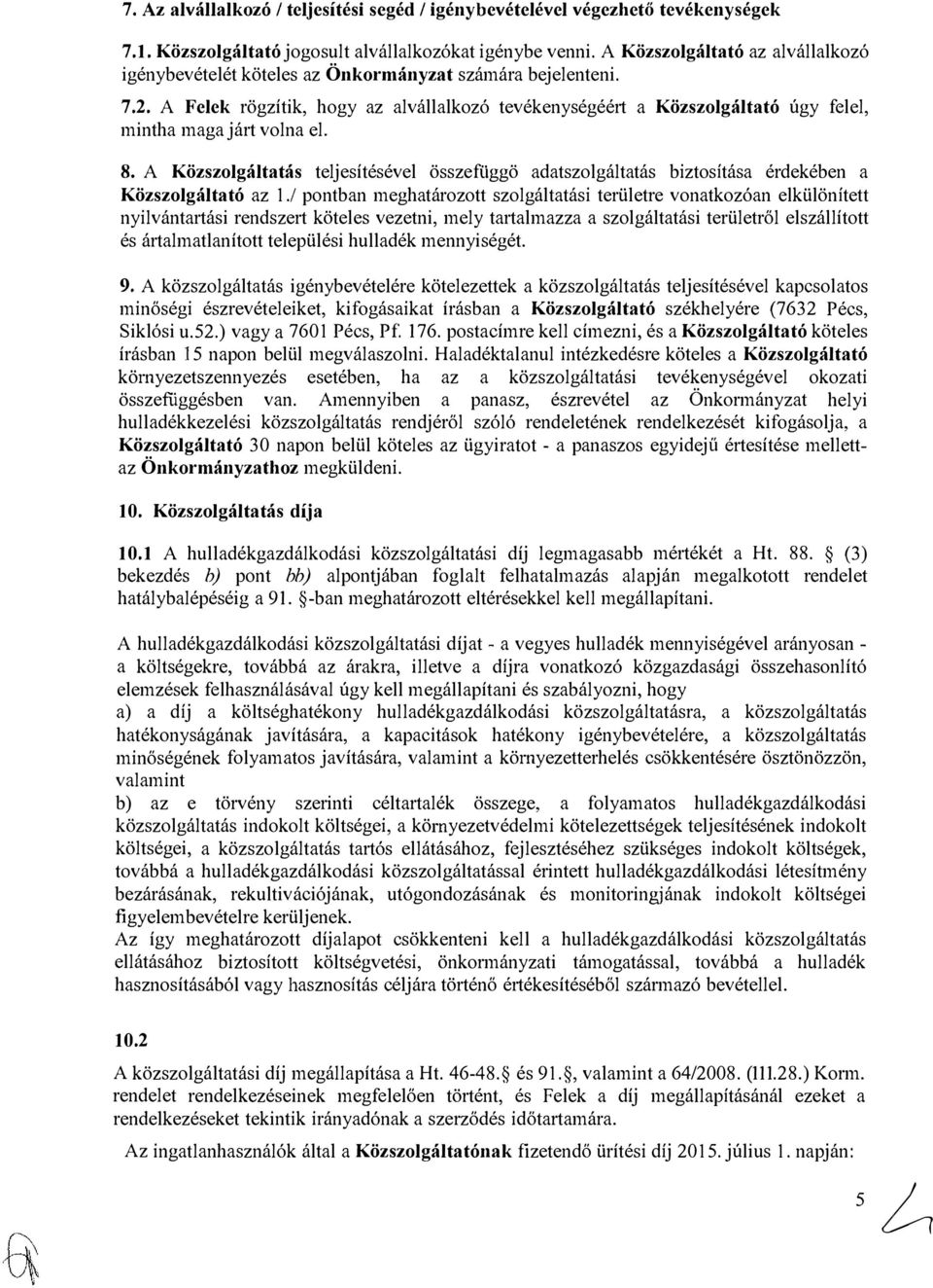 A Felek rögzítik, hogy az alvállalkozó tevékenységéért a Közszolgáltató úgy felel, mintha maga járt volna el. 8.