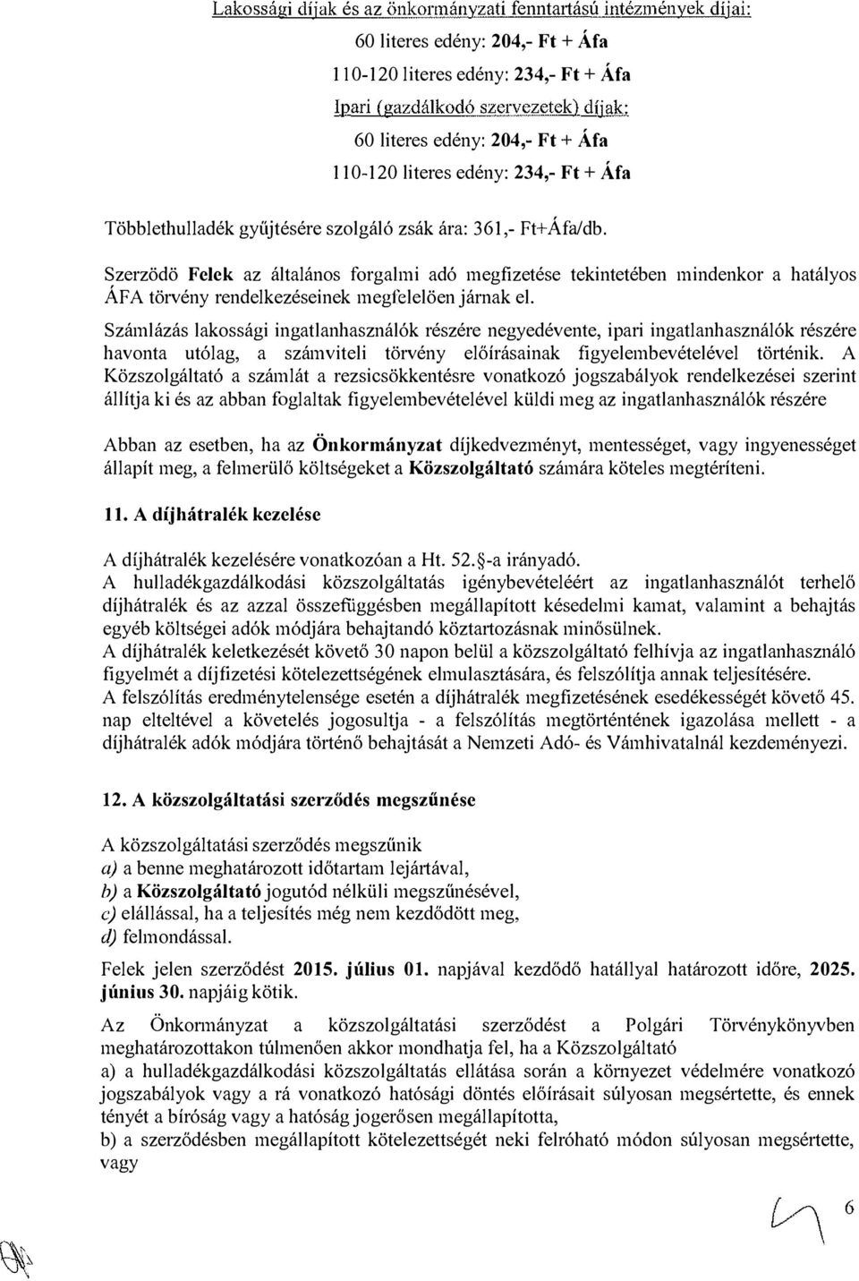 Szerzödö Felek az általános forgalmi adó megfizetése tekintetében mindenkor a hatályos ÁFA törvény rendelkezéseinek megfelelöen járnak el.