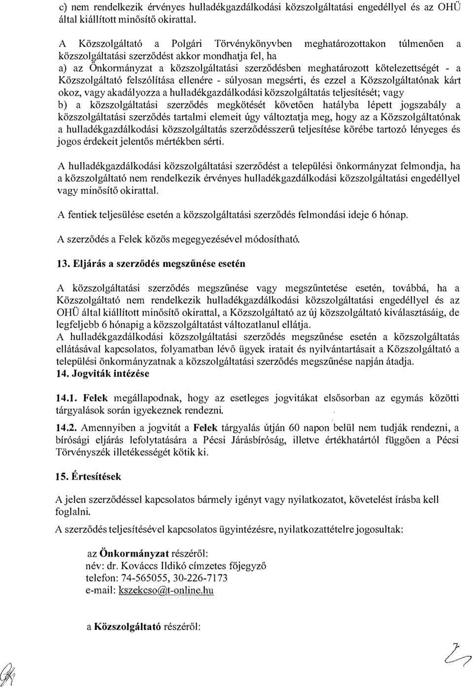 kötelezettségét - a Közszolgáltató felszólítása ellenére - súlyosan megsérti, és ezzel a Közszolgáltatónak ká1i okoz, vagy akadályozza a hulladékgazdálkodási közszolgáltatás teljesítését ; vagy b) a