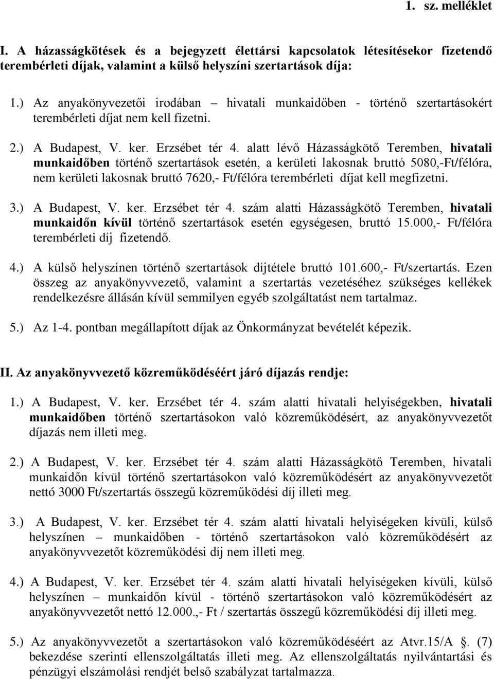 alatt lévő Házasságkötő Teremben, hivatali munkaidőben történő szertartások esetén, a kerületi lakosnak bruttó 5080,-Ft/félóra, nem kerületi lakosnak bruttó 7620,- Ft/félóra terembérleti díjat kell