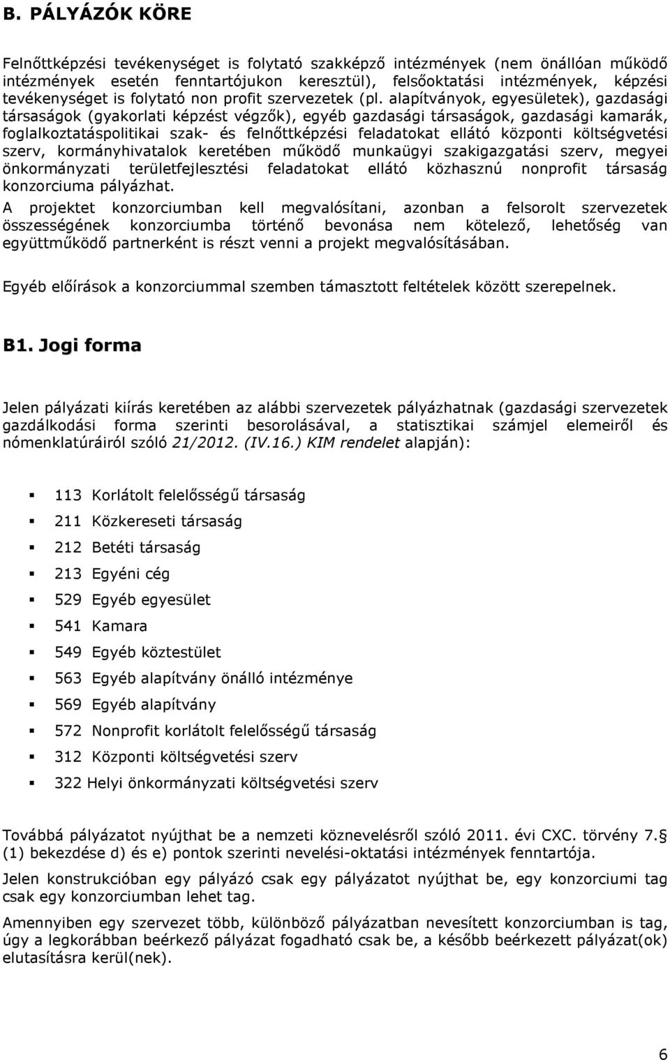 alapítványok, egyesületek), gazdasági társaságok (gyakorlati képzést végzők), egyéb gazdasági társaságok, gazdasági kamarák, foglalkoztatáspolitikai szak- és felnőttképzési feladatokat ellátó