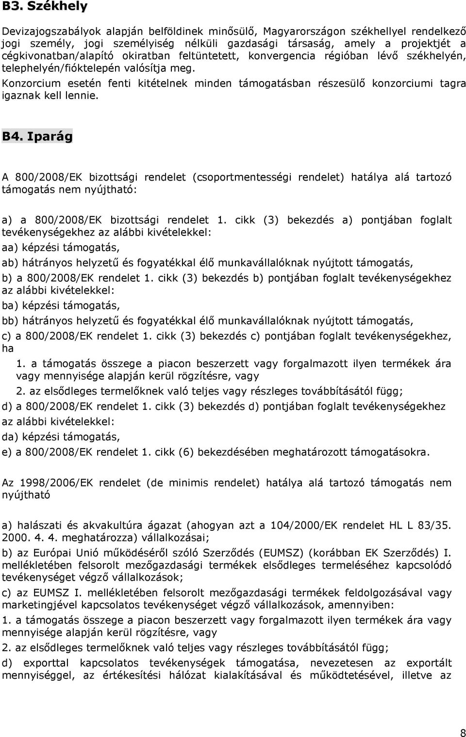 Konzorcium esetén fenti kitételnek minden támogatásban részesülő konzorciumi tagra igaznak kell lennie. B4.