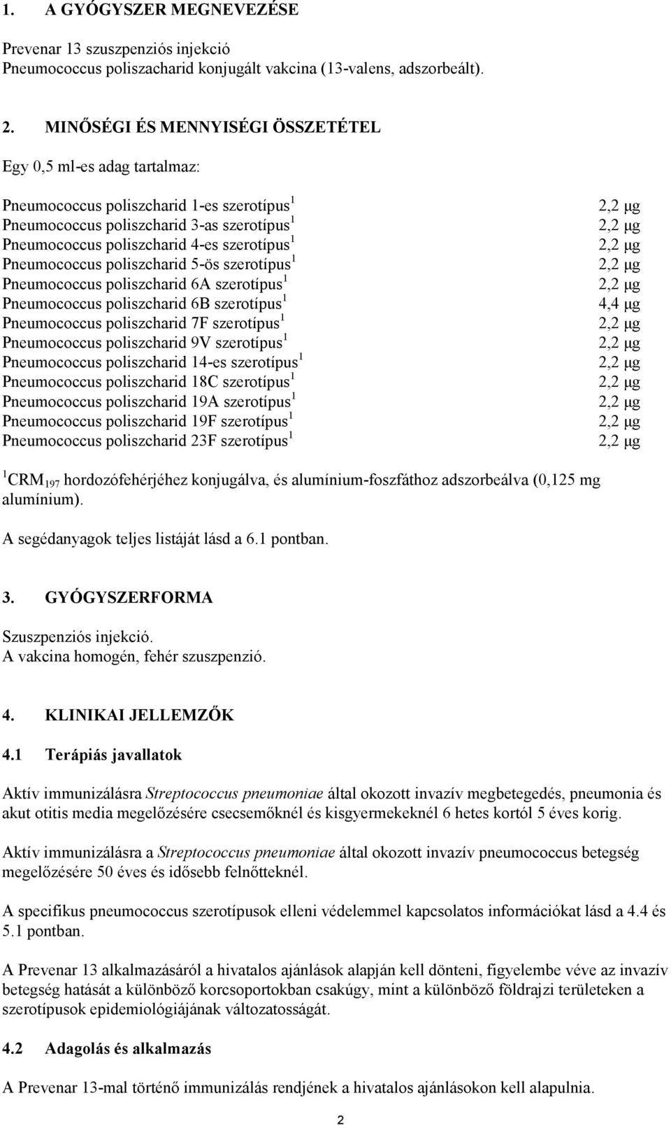 szerotípus 1 2,2 µg Pneumococcus poliszcharid 5-ös szerotípus 1 2,2 µg Pneumococcus poliszcharid 6A szerotípus 1 2,2 µg Pneumococcus poliszcharid 6B szerotípus 1 4,4 µg Pneumococcus poliszcharid 7F