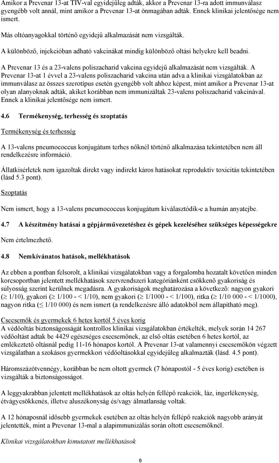 A Prevenar 13 és a 23-valens poliszacharid vakcina egyidejű alkalmazását nem vizsgálták.