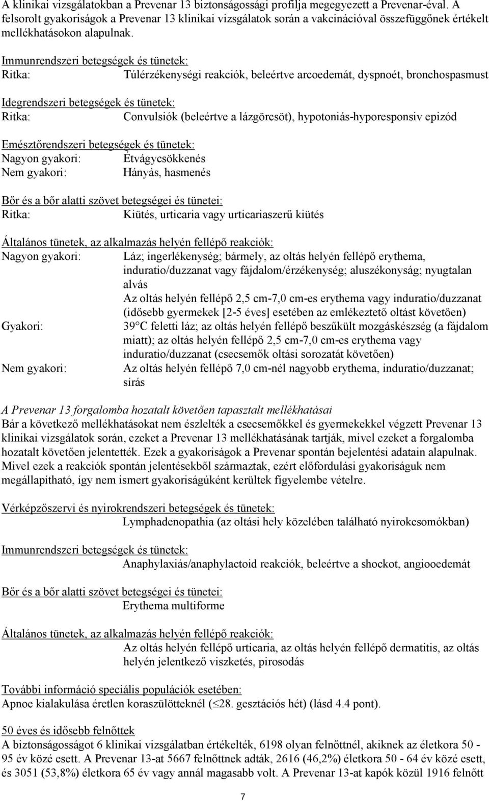 Immunrendszeri betegségek és tünetek: Ritka: Túlérzékenységi reakciók, beleértve arcoedemát, dyspnoét, bronchospasmust Idegrendszeri betegségek és tünetek: Ritka: Convulsiók (beleértve a lázgörcsöt),