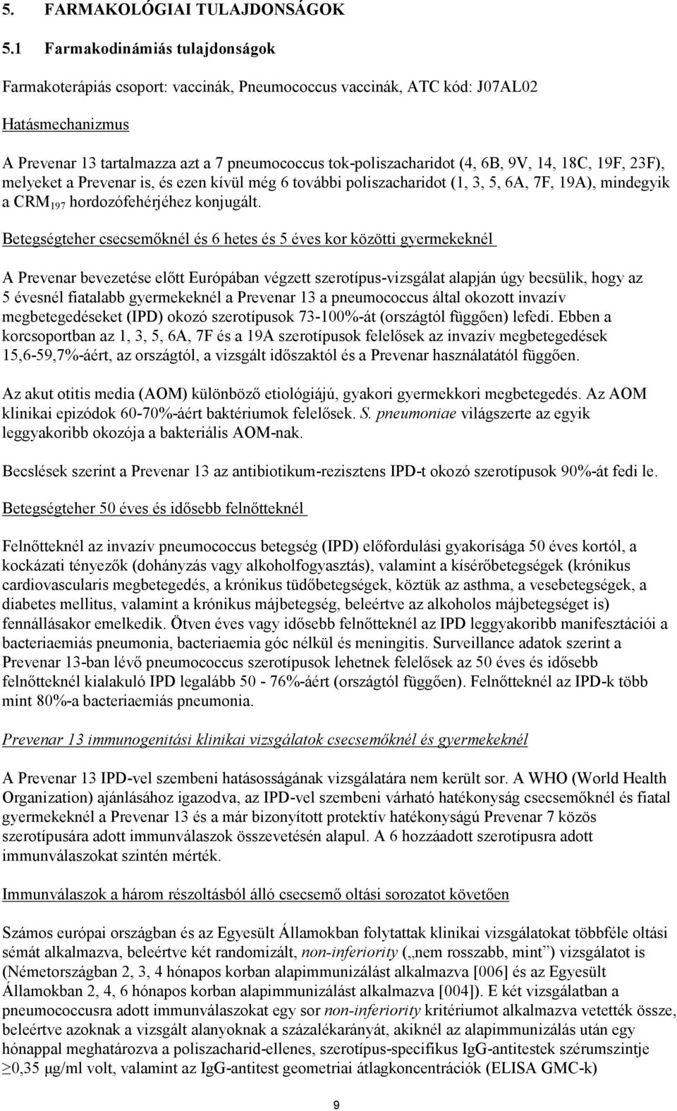 9V, 14, 18C, 19F, 23F), melyeket a Prevenar is, és ezen kívül még 6 további poliszacharidot (1, 3, 5, 6A, 7F, 19A), mindegyik a CRM 197 hordozófehérjéhez konjugált.