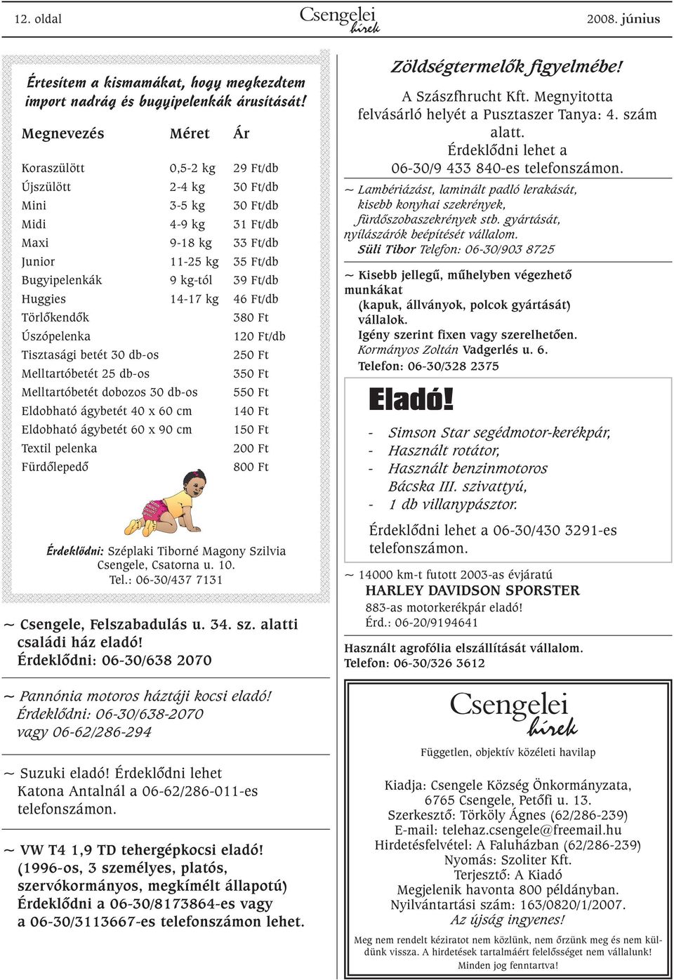 Huggies 14-17 kg 46 Ft/db Törlõkendõk 380 Ft Úszópelenka 120 Ft/db Tisztasági betét 30 db-os 250 Ft Melltartóbetét 25 db-os 350 Ft Melltartóbetét dobozos 30 db-os 550 Ft Eldobható ágybetét 40 x 60 cm