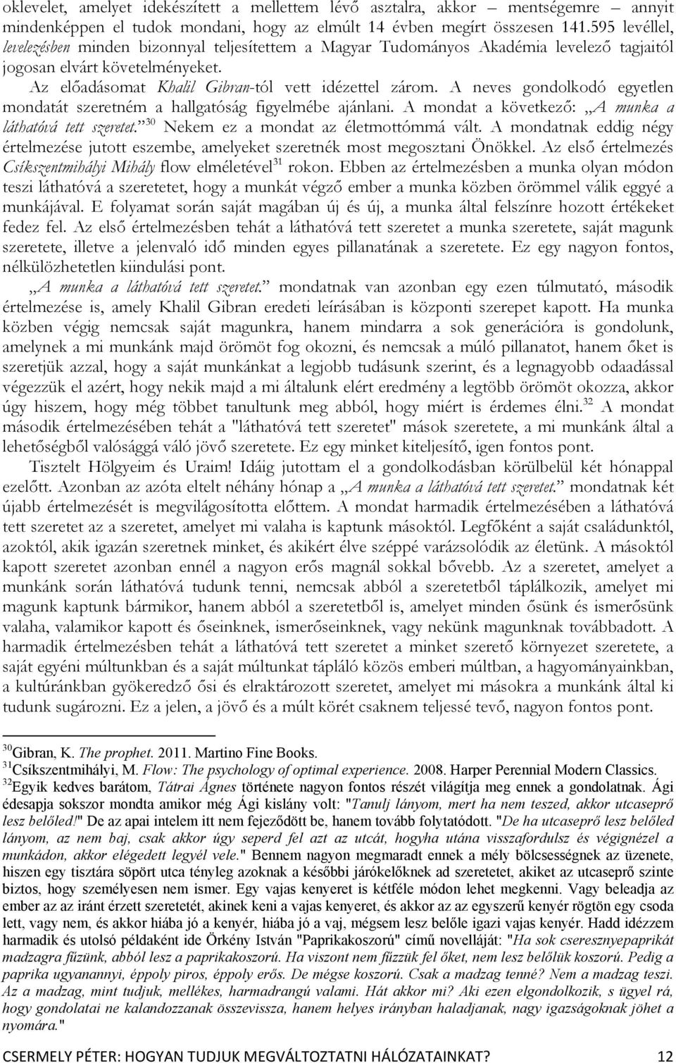 A neves gondolkodó egyetlen mondatát szeretném a hallgatóság figyelmébe ajánlani. A mondat a következő: A munka a láthatóvá tett szeretet. 30 Nekem ez a mondat az életmottómmá vált.